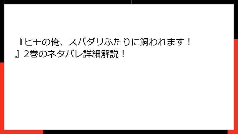 『ヒモの俺、スパダリふたりに飼われます！』2巻のネタバレ詳細解説！
