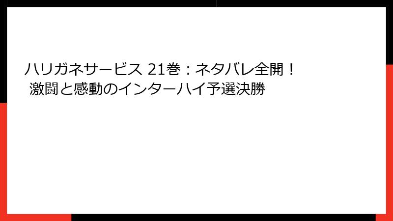 ハリガネサービス 21巻：ネタバレ全開！ 激闘と感動のインターハイ予選決勝