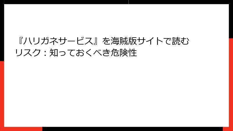『ハリガネサービス』を海賊版サイトで読むリスク：知っておくべき危険性