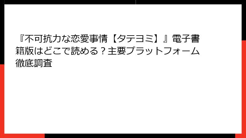 『不可抗力な恋愛事情【タテヨミ】』電子書籍版はどこで読める？主要プラットフォーム徹底調査