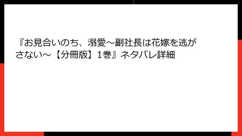 『お見合いのち、溺愛～副社長は花嫁を逃がさない～【分冊版】1巻』ネタバレ詳細
