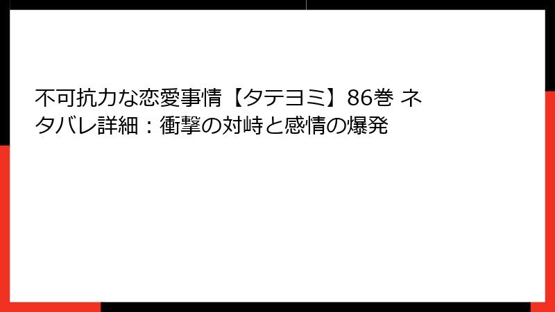不可抗力な恋愛事情【タテヨミ】86巻 ネタバレ詳細：衝撃の対峙と感情の爆発