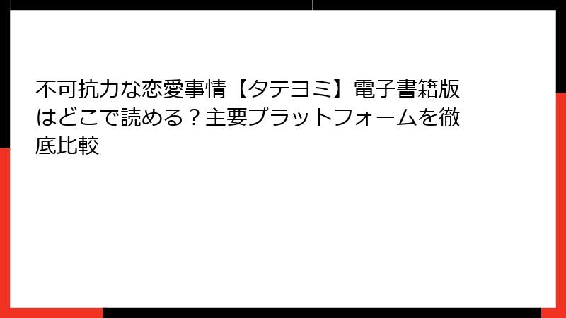 不可抗力な恋愛事情【タテヨミ】電子書籍版はどこで読める？主要プラットフォームを徹底比較