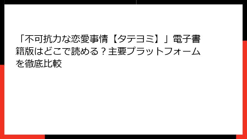 「不可抗力な恋愛事情【タテヨミ】」電子書籍版はどこで読める？主要プラットフォームを徹底比較