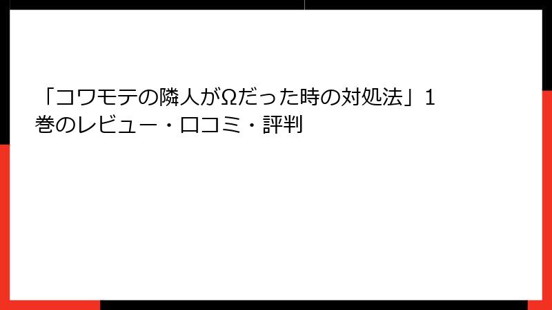 「コワモテの隣人がΩだった時の対処法」1巻のレビュー・口コミ・評判