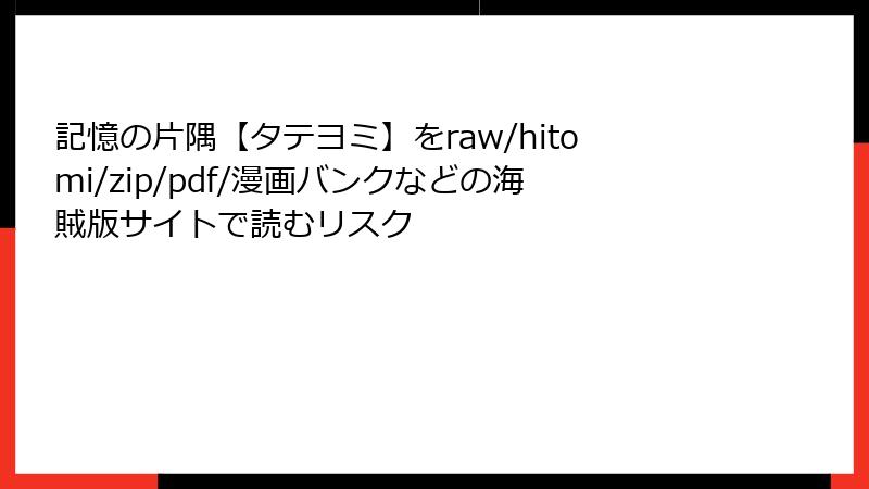 記憶の片隅【タテヨミ】をraw/hitomi/zip/pdf/漫画バンクなどの海賊版サイトで読むリスク