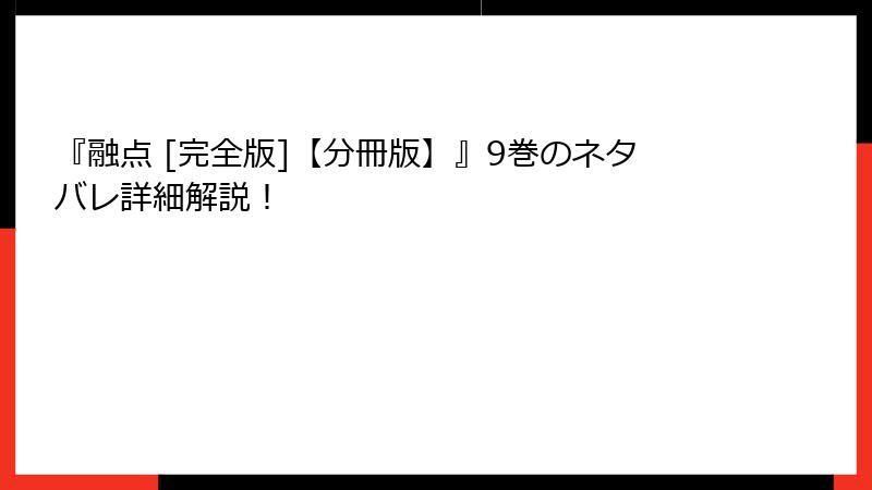 『融点 [完全版]【分冊版】』9巻のネタバレ詳細解説！