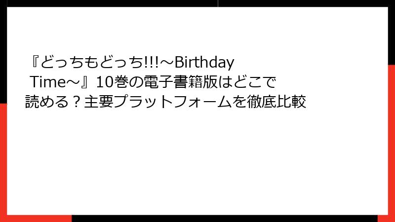 『どっちもどっち!!!～Birthday Time～』10巻の電子書籍版はどこで読める？主要プラットフォームを徹底比較