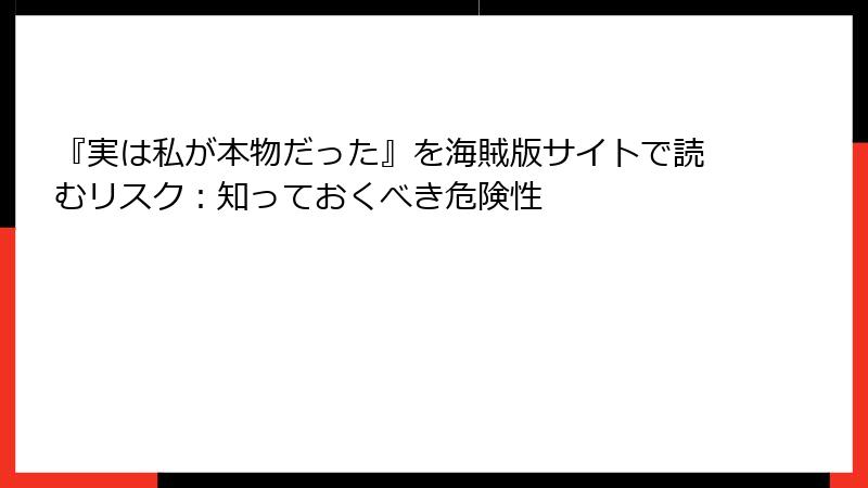 『実は私が本物だった』を海賊版サイトで読むリスク：知っておくべき危険性
