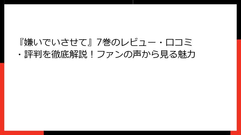 『嫌いでいさせて』7巻のレビュー・口コミ・評判を徹底解説！ファンの声から見る魅力