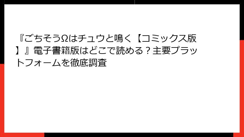 『ごちそうΩはチュウと鳴く【コミックス版】』電子書籍版はどこで読める？主要プラットフォームを徹底調査