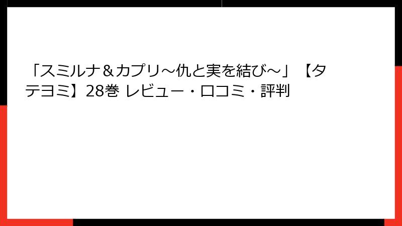 「スミルナ＆カプリ～仇と実を結び～」【タテヨミ】28巻 レビュー・口コミ・評判