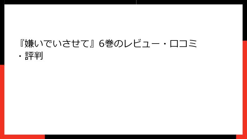 『嫌いでいさせて』6巻のレビュー・口コミ・評判