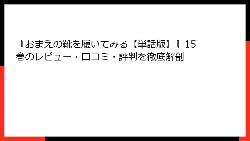 『おまえの靴を履いてみる【単話版】』15巻のレビュー・口コミ・評判を徹底解剖