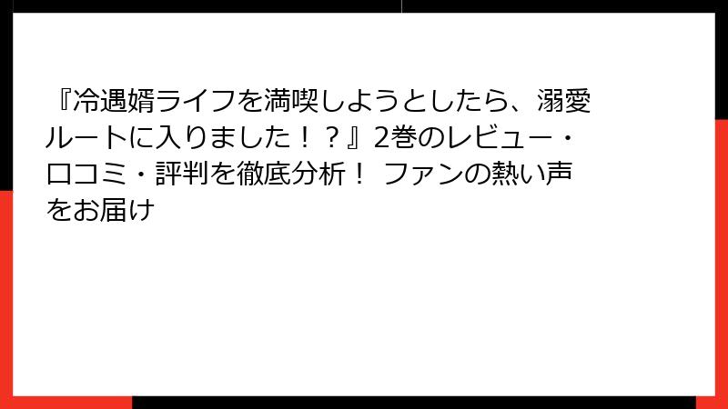 『冷遇婿ライフを満喫しようとしたら、溺愛ルートに入りました！？』2巻のレビュー・口コミ・評判を徹底分析！ ファンの熱い声をお届け