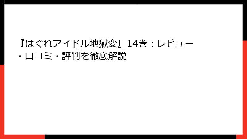 『はぐれアイドル地獄変』14巻：レビュー・口コミ・評判を徹底解説