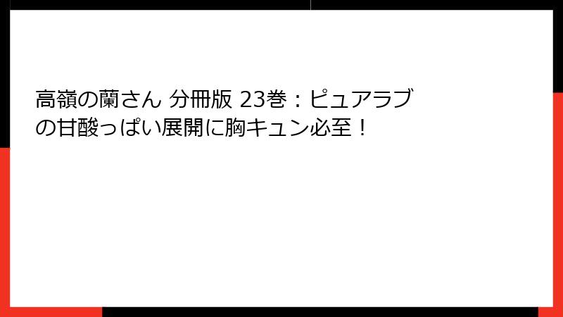 高嶺の蘭さん 分冊版 23巻：ピュアラブの甘酸っぱい展開に胸キュン必至！