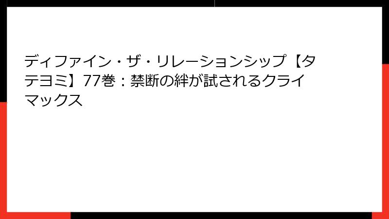 ディファイン・ザ・リレーションシップ【タテヨミ】77巻：禁断の絆が試されるクライマックス