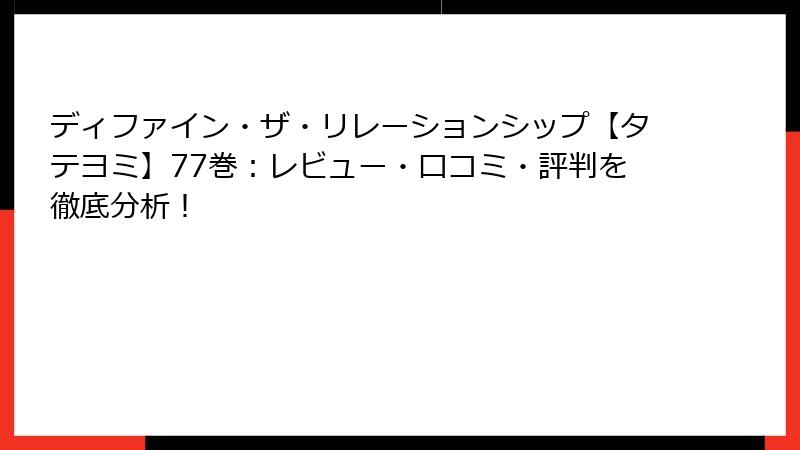 ディファイン・ザ・リレーションシップ【タテヨミ】77巻：レビュー・口コミ・評判を徹底分析！