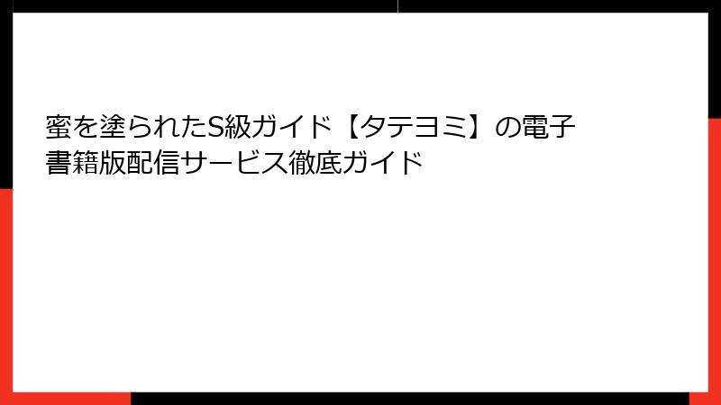 蜜を塗られたS級ガイド【タテヨミ】の電子書籍版配信サービス徹底ガイド