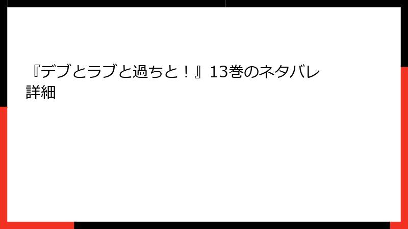 『デブとラブと過ちと！』13巻のネタバレ詳細