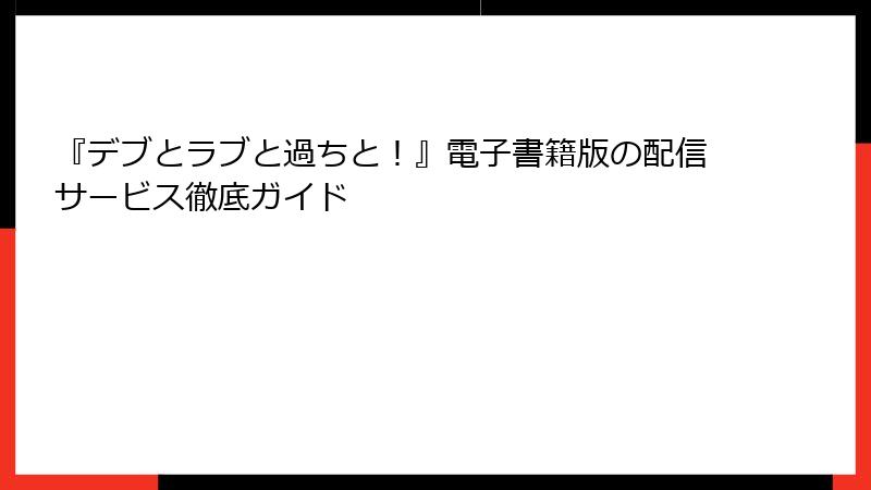 『デブとラブと過ちと！』電子書籍版の配信サービス徹底ガイド