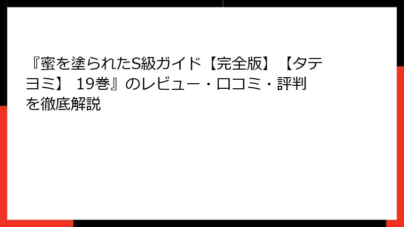 『蜜を塗られたS級ガイド【完全版】【タテヨミ】 19巻』のレビュー・口コミ・評判を徹底解説