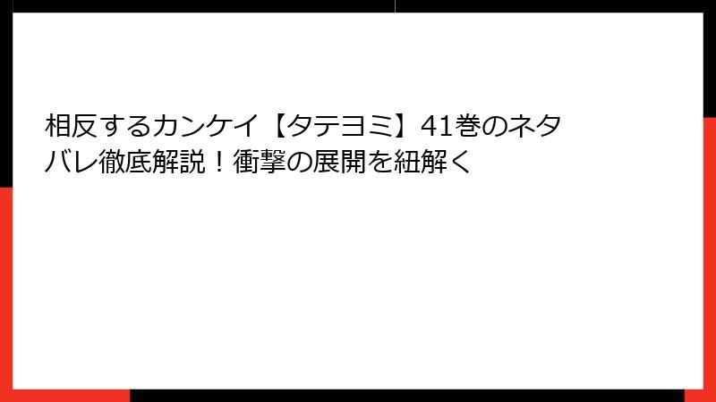 相反するカンケイ【タテヨミ】41巻のネタバレ徹底解説！衝撃の展開を紐解く