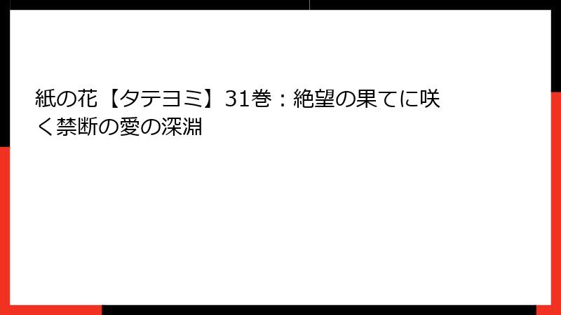 紙の花【タテヨミ】31巻：絶望の果てに咲く禁断の愛の深淵