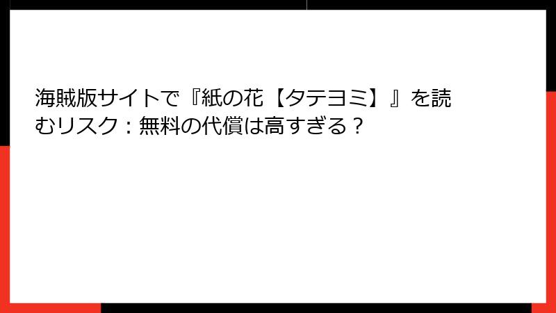 海賊版サイトで『紙の花【タテヨミ】』を読むリスク：無料の代償は高すぎる？