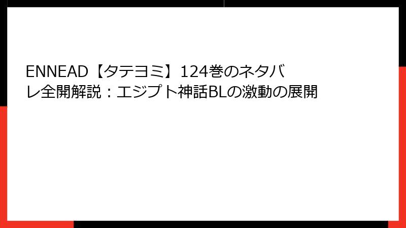 ENNEAD【タテヨミ】124巻のネタバレ全開解説：エジプト神話BLの激動の展開