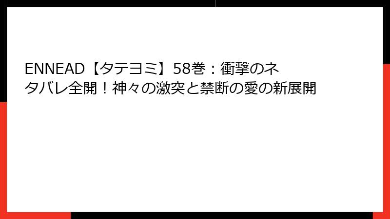 ENNEAD【タテヨミ】58巻：衝撃のネタバレ全開！神々の激突と禁断の愛の新展開