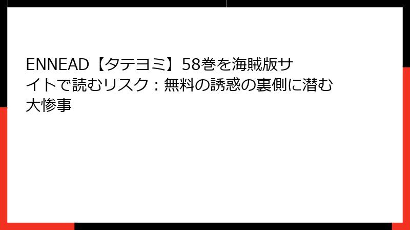 ENNEAD【タテヨミ】58巻を海賊版サイトで読むリスク：無料の誘惑の裏側に潜む大惨事