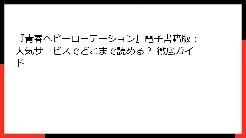 『青春ヘビーローテーション』電子書籍版：人気サービスでどこまで読める？ 徹底ガイド