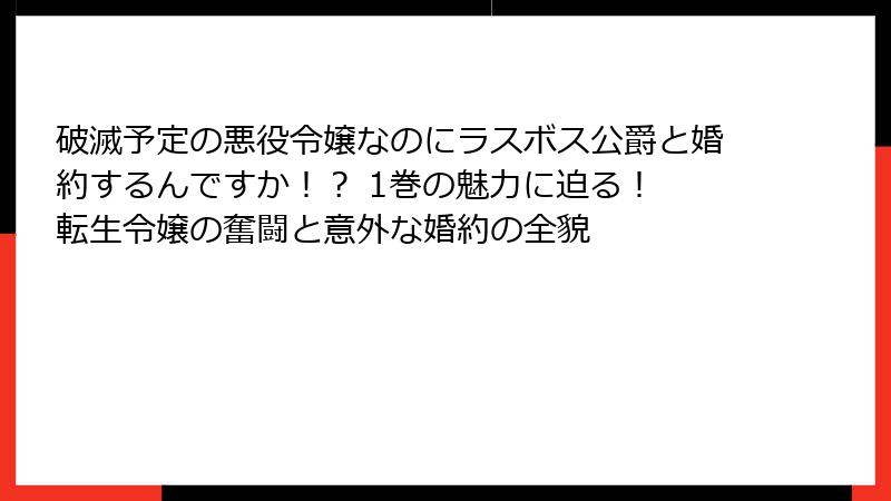 破滅予定の悪役令嬢なのにラスボス公爵と婚約するんですか！？ 1巻の魅力に迫る！ 転生令嬢の奮闘と意外な婚約の全貌