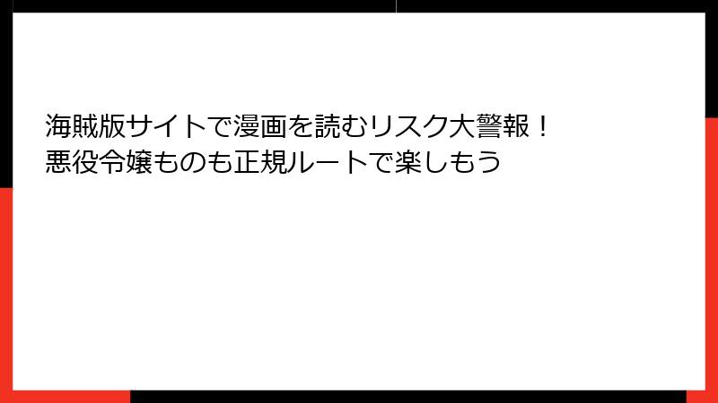 海賊版サイトで漫画を読むリスク大警報！ 悪役令嬢ものも正規ルートで楽しもう