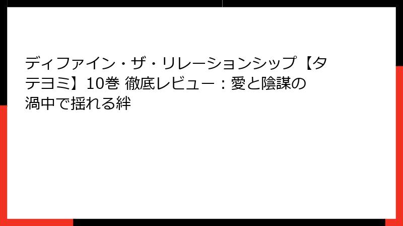 ディファイン・ザ・リレーションシップ【タテヨミ】10巻 徹底レビュー：愛と陰謀の渦中で揺れる絆