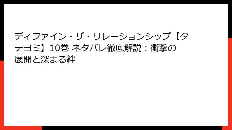 ディファイン・ザ・リレーションシップ【タテヨミ】10巻 ネタバレ徹底解説：衝撃の展開と深まる絆