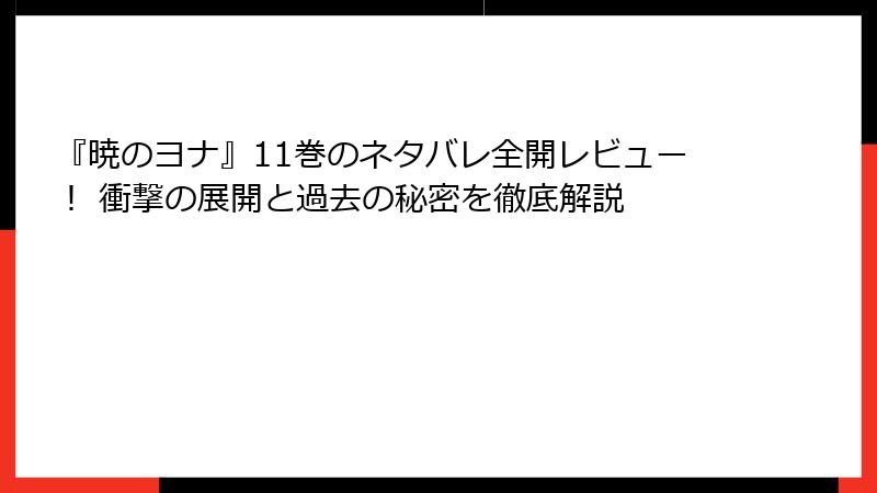 『暁のヨナ』11巻のネタバレ全開レビュー！ 衝撃の展開と過去の秘密を徹底解説