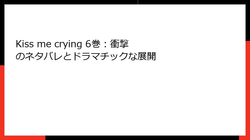 Kiss me crying 6巻：衝撃のネタバレとドラマチックな展開