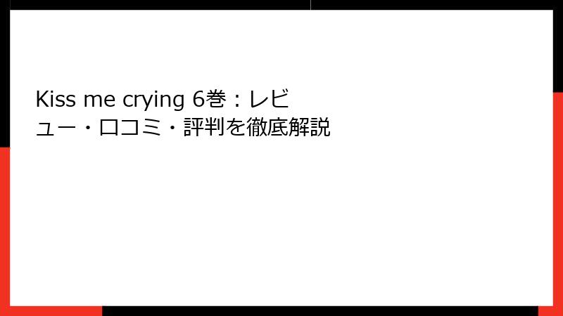 Kiss me crying 6巻：レビュー・口コミ・評判を徹底解説
