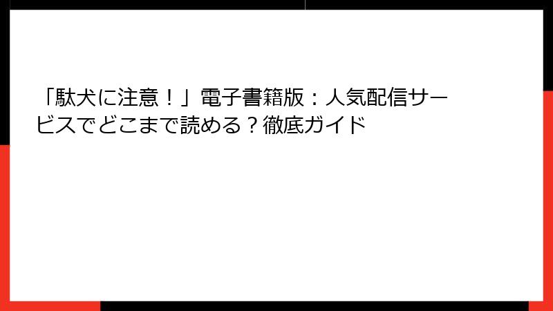 「駄犬に注意！」電子書籍版：人気配信サービスでどこまで読める？徹底ガイド