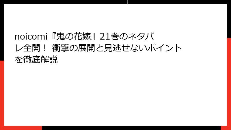 noicomi『鬼の花嫁』21巻のネタバレ全開！ 衝撃の展開と見逃せないポイントを徹底解説