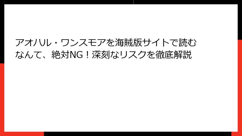 アオハル・ワンスモアを海賊版サイトで読むなんて、絶対NG！深刻なリスクを徹底解説