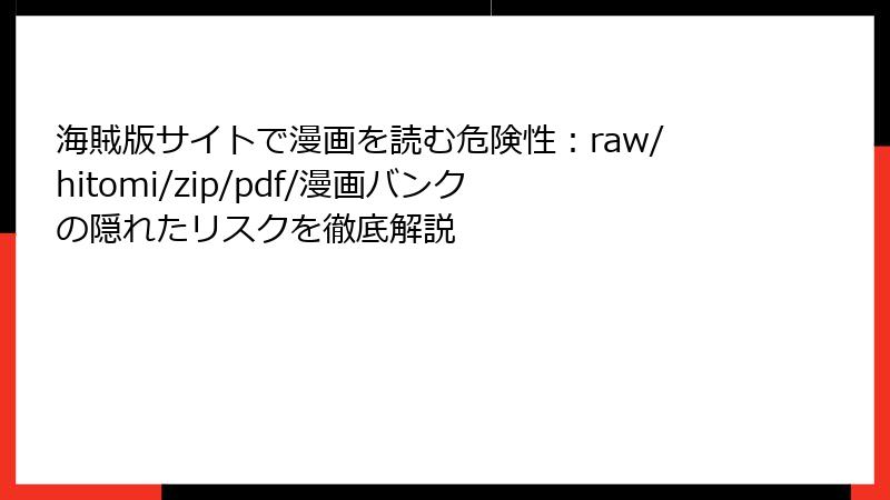 海賊版サイトで漫画を読む危険性：raw/hitomi/zip/pdf/漫画バンクの隠れたリスクを徹底解説