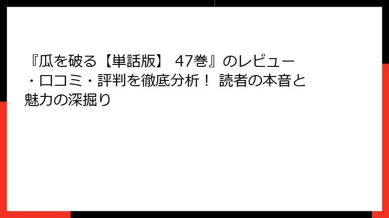 『瓜を破る【単話版】 47巻』のレビュー・口コミ・評判を徹底分析！ 読者の本音と魅力の深掘り