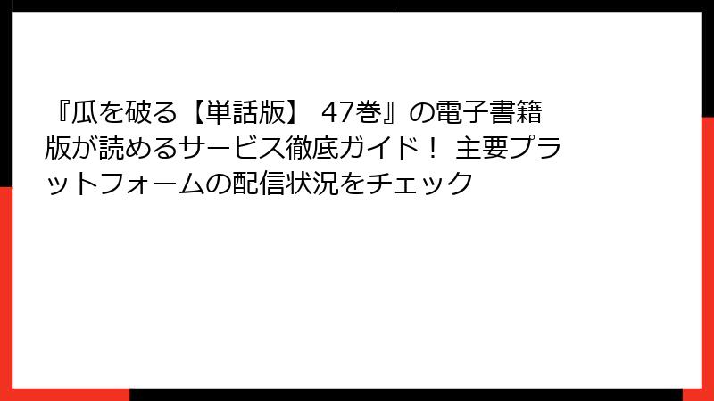 『瓜を破る【単話版】 47巻』の電子書籍版が読めるサービス徹底ガイド！ 主要プラットフォームの配信状況をチェック