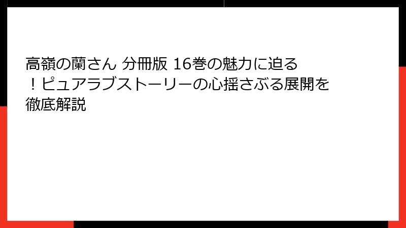 高嶺の蘭さん 分冊版 16巻の魅力に迫る！ピュアラブストーリーの心揺さぶる展開を徹底解説
