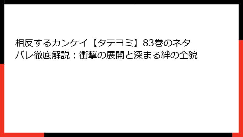 相反するカンケイ【タテヨミ】83巻のネタバレ徹底解説：衝撃の展開と深まる絆の全貌