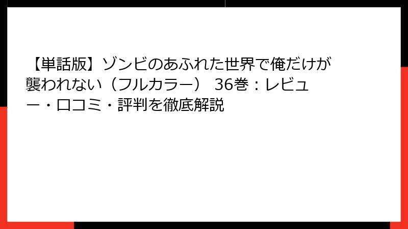 【単話版】ゾンビのあふれた世界で俺だけが襲われない（フルカラー） 36巻：レビュー・口コミ・評判を徹底解説